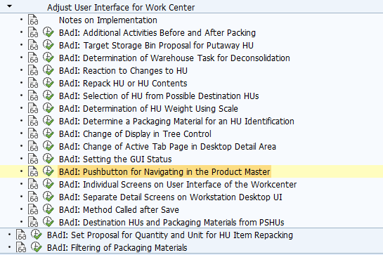 BAdI: Pushbutton for Navigating in the Product Master Use This Business Add-In (BAdI) is used in the Extended Warehouse Management (EWM) component. In the work center, you can find the pushbutton Product on the tab page Product Detail. You can choose this pushbutton to navigate to the product master, where you can find further attributes of the product if required. In the standard system, navigating to the product master only works if the product master is in the ERP system. If you want to call up a different master data system in your implementation, you can implement this BAdI. Standard settings The default implementation of this BAdI navigates to the ERP product master in display mode. The BAdI is not designed for multiple use. The BAdI is filter-dependent. Activities For information about implementing BAdIs as part of the Enhancement Concept, see SAP Library for SAP NetWeaver under BAdIs - Embedding in the Enhancement Framework. See also: The BAdI uses the interface /SCWM/IF_EX_WRKC_UI_PRODUCTMST. For more information, display the interface in the Class Builder.