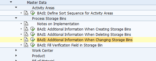 BAdI: Additional Information When Changing Storage Bins Use You can use this Business Add-In (BAdI) to process and complete the information when you change the storage bin. Requirements In your system, there are storage bins that can be changed. Standard settings The BAdI implementation is not activated in the standard system. The BAdI is not filter-dependent. The BAdI is not designed for multiple uses. Activities Implement your own logic to change the soring. For information about implementing BAdIs as part of the Enhancement Concept, see SAP Library for SAP NetWeaver under BAdIs - Embedding in the Enhancement Framework. See also: This BAdI definition uses the /SCWM/IF_EX_CORE_SB_UPD_ADD interface. For more information, display the interface in the Class Builder.