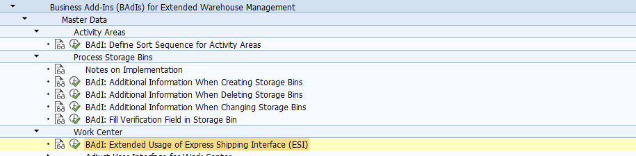 BAdI: Extended Usage of Express Shipping Interface (ESI) Use This Business Add-In (BAdI) is used in the Extended Warehouse Management (SCM-EWM) component. This BAdI is used to support usage of the Express Shipping Interface (ESI). Standard settings The Business Add-In is not active in the standard system. The Business Add-In is not filter-dependent. The Business Add-In is not multiple-use. Activities After you call the IMG activity, the system displays a dialog box where you enter a name for the implementation. If implementations of this Business Add-In have already been created, the system displays them in a dialog box. You then choose one of them by choosing Create, and continue as follows: 1. In the dialog box, enter a name for the implementation of the Add-In and choose Create. The system displays the initial screen for creating Business Add-In implementations. 2. On this screen, enter a short description for you implementation in the Implementation Short Text field. 3. If you choose the Interface tab, you will notice that the system has filled in the Name of the Implementing Class field automatically, by assigning a class name based on the name of your implementation. 4. Save your entries and assign the Add-In to a package. 5. To edit a method, double-click its name. 6. Enter your implementation code between the method ~. and endmethod. statements. 7. Save and activate your code. Navigate back to the Change Implementation screen. Note: You can also create an implementation for an Add-In and not activate it until later. If you want to do this, do not carry out the following step: 8. Choose Activate. When the application program is executed, the system carries out the code in the method you wrote. Methods: Add Raw Data Before Transfer to Main Method Determine Specific Service Provider According to Own Rules Transmit Label Data to Event Manager/Tracking Server
